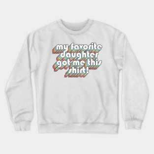 My Favorite Daughter Got Me This Shirt - Birthday/Mother's/Father's Day Crewneck Sweatshirt